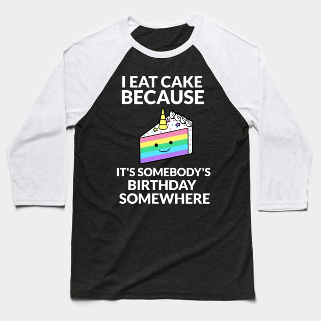 I Eat Cake Because It's Somebody's Birthday Somewhere Baseball T-Shirt by RecoveryTees